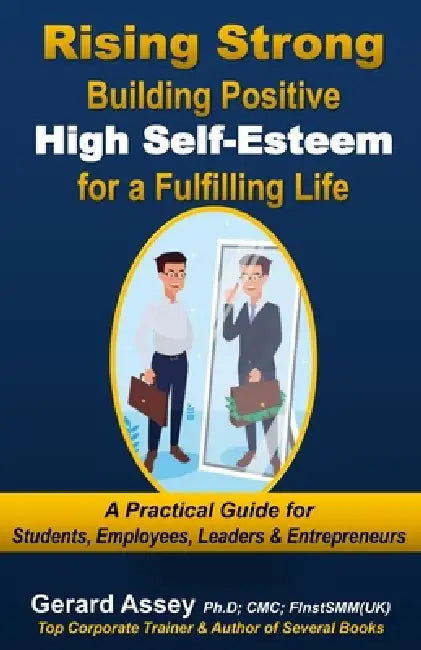 Rising Strong: Building Positive High Self-Esteem for a Fulfilling Life- A Practical Guide for Students, Employees, Leaders & Entrepreneurs: #HowToBui by Gerard Assey
