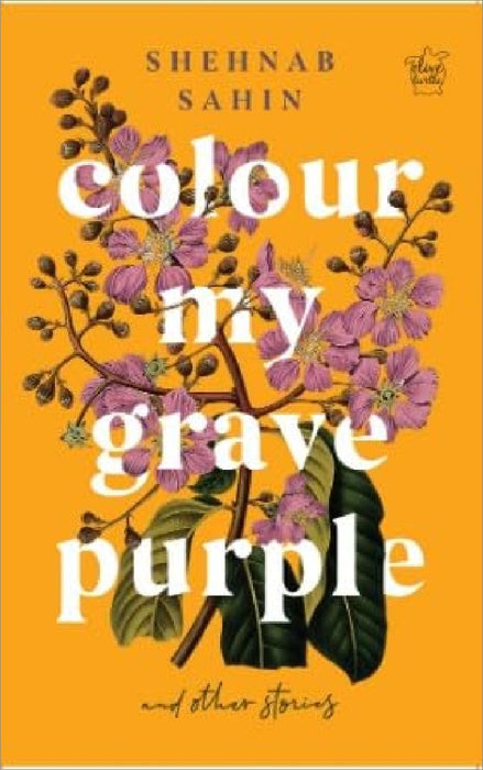 Colour My Grave Purple And Other Stories by Shehnab Sahin