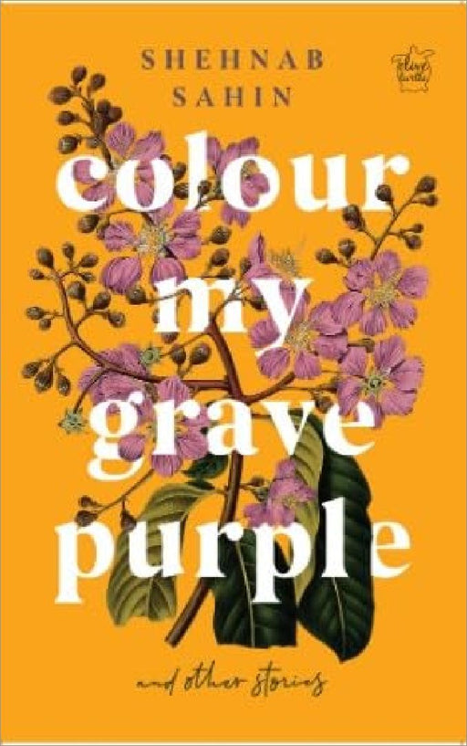 Colour My Grave Purple And Other Stories by Shehnab Sahin