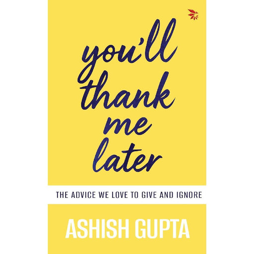 You’Ll Thank Me Later by Ashish Gupta