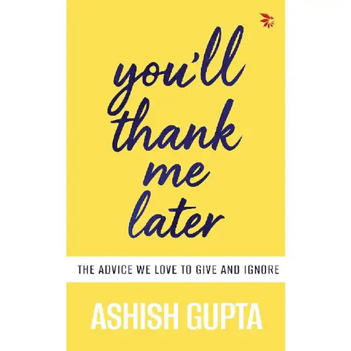 Youâ€™Ll Thank Me Later by Ashish Gupta