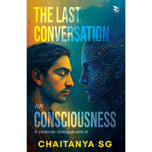 The Last Conversation On Consciousness by Chaitanya Sg