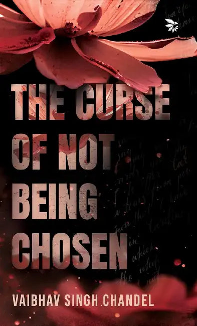 The Curse Of Not Being Chosen by Vaibhav Singh Chandel