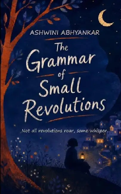 Grammar of Small Revolutions Small doses of inspiration for daily living by Ashwini Abhyankar