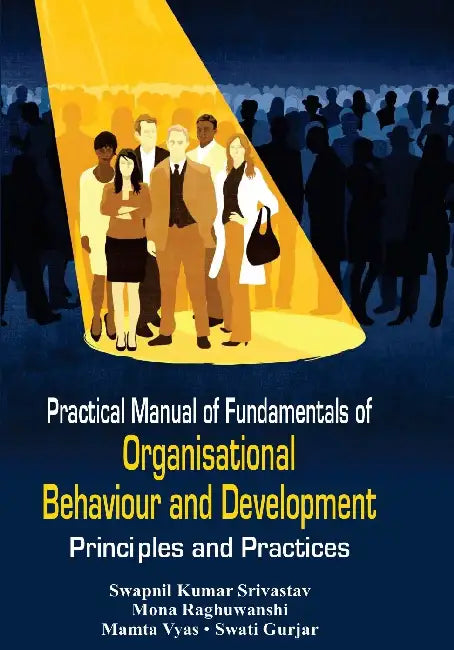 Practical Manual of Fundamentals of Organisational Behaviour and Development: Principles and Practices by SK Srivastav