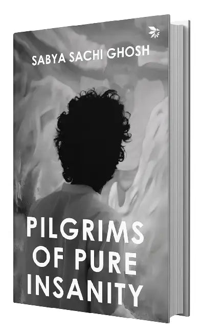 Pilgrims Of Pure Insanity by Ghosh Sabya Sachi