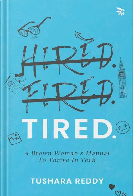 Hired. Fired. Tired by Tushara Reddy