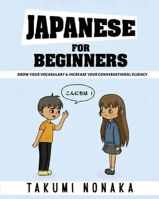Japanese For Beginners: Grow Your Vocabulary & Increase Your Conversational Fluency by Takumi Nonaka