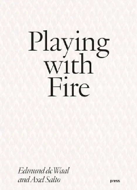 Playing with Fire: Edmund de Waal and Axel Salto by Axel Salto, Edmund de Waal, Sanne Flyvbjerg