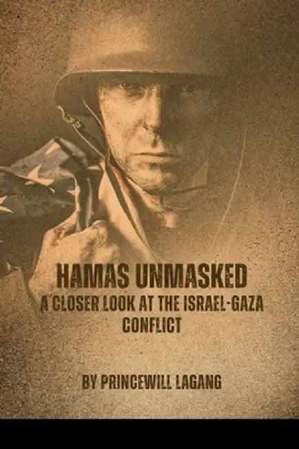 Hamas Unmasked: A Closer Look at the Israel-Gaza Conflict by Princewill Lagang