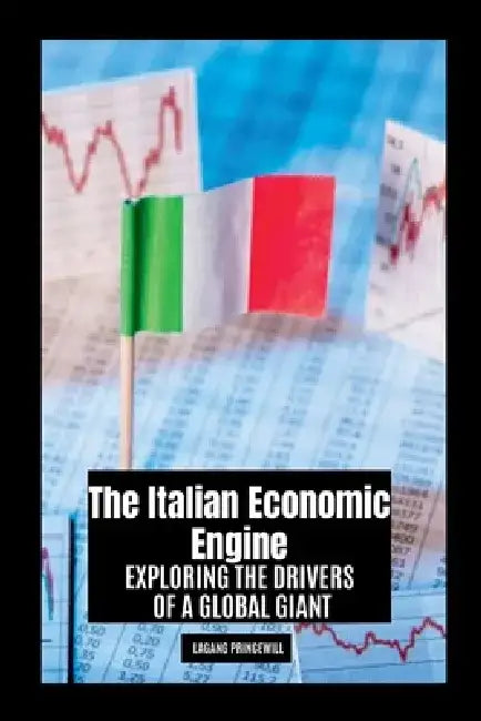 The Italian Economic Engine: Exploring the Drivers of a Global Giant by Lagang Princewill