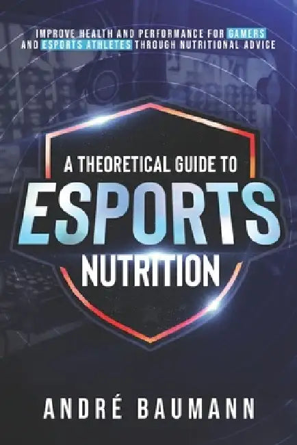 A Theoretical Guide To Esports Nutrition by André Colin Klæboe Baumann