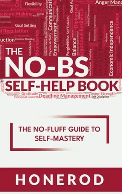 The NO-BS Self-Help Book: The No-Fluff Guide to Self-Mastery by Honerod