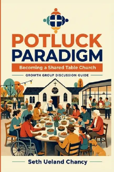 Potluck Paradigm: Becoming a Shared Table Church by Seth Ueland Chancy