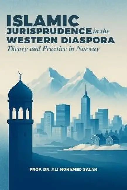 Islamic Jurisprudence in the Western Diaspora: Theory and Practice in Norway by Ali Mohamed Salah