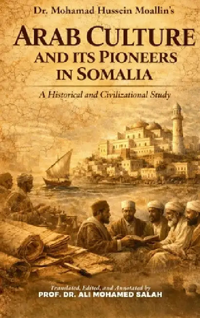 Arab Culture and Its Pioneers in Somalia: A Historical and Civilizational Study by Prof Ali Mohamed Salah, Mohamed Hussein Moallim