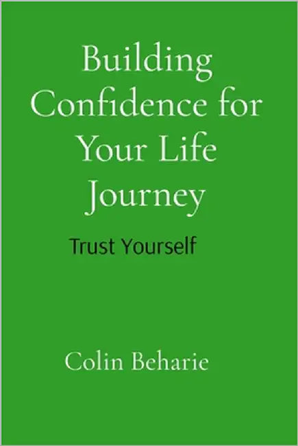 Building Confidence for Your Life Journey: Trust Your Self: Trust Your Choices by Beharie, Colin