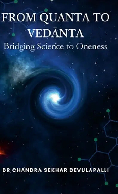 From Quanta to Vedānta: Bridging Science to Oneness by Chandra Sekhar Devulapalli