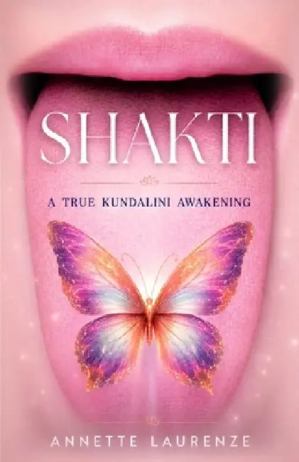 Shakti: A True Kundalini Awakening by Annette Laurenze