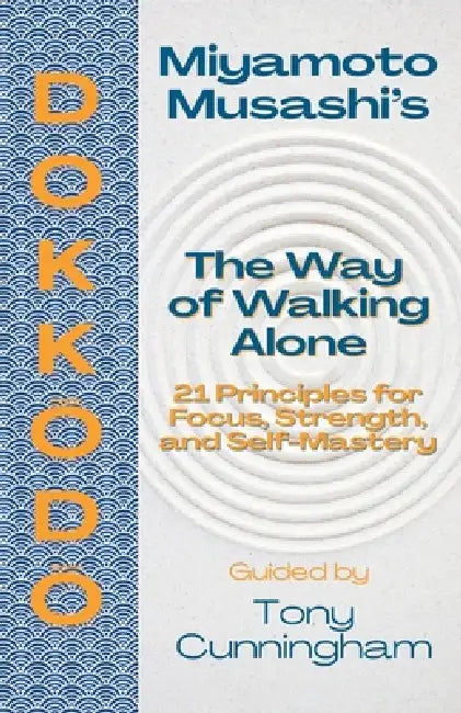 Dokkōdō - The Way of Walking Alone: 21 Principles for Focus, Strength, and Self-Mastery by Robert Jeppestøl, Tony Cunningham