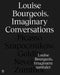 Louise Bourgeois: Imaginary Conversations by Briony Fer, Andrea Kroksnes, Marianne Yvenes