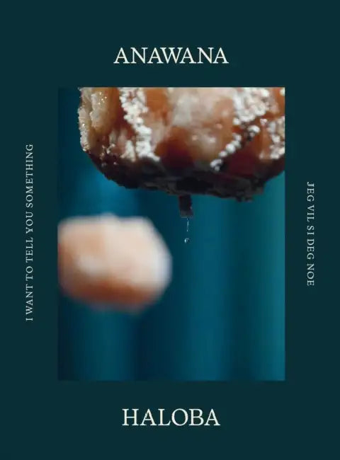 Anawana Haloba: I Want to Tell You Something by Andrea Kroksens, Kristian Wikborg Wiese