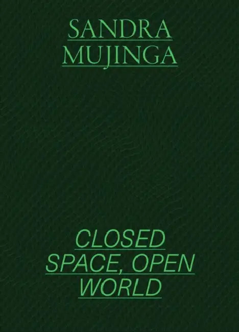 Sandra Mujinga: Closed Space, Open World by Tominga O'Donnell, Nijah Cunningham, Therese Möllenhoff