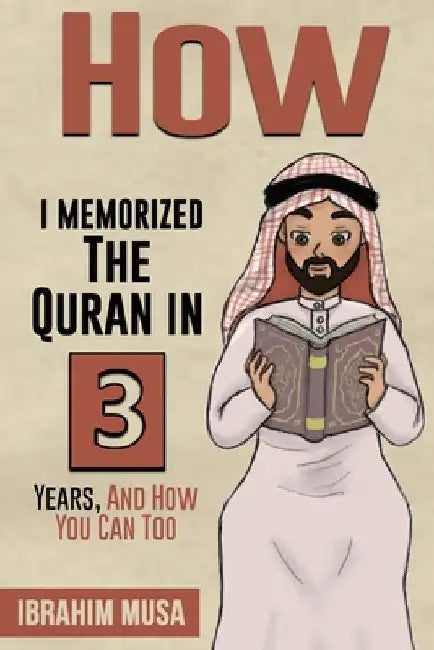 How I Memorized The Quran In 3 Years, And How You Can Too by Ibrahim Musa