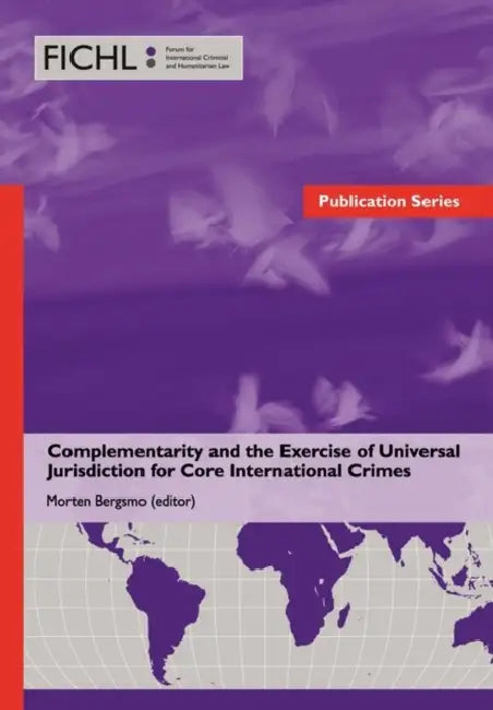 Complementarity and the Exercise of Universal Jurisdiction for Core International Crimes by Morten Bergsmo