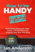 How to Be Handy [Hairy Bottom Not Required]: Build Money Saving DIY Skills, Create a Unique Home and Properly Look After Your Stuff by Ian Anderson