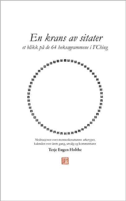 En krans av sitater: et blikk på de 64 heksagrammene i I'Ching by Holthe, Terje Eugen