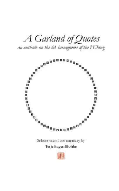 A Garland of Quotes: an outlook on the 64 hexagrams of the I'Ching by Terje Eugen Holthe