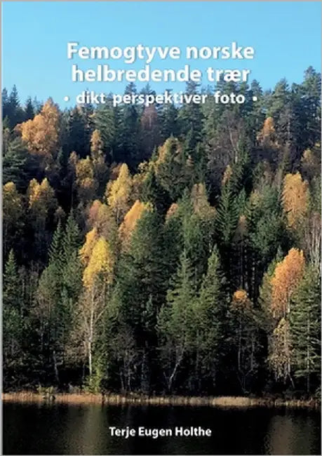 Femogtyve norske helbredende trær - dikt perspektiver foto: Fem trær for hvert av de fem elementene i tradisjonell kinesisk medisin med tilknytning ti by Holthe, Terje Eugen