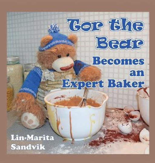Tor the Bear Becomes an Expert Baker by Lin-Marita Sandvik, Lin-Marita Sandvik