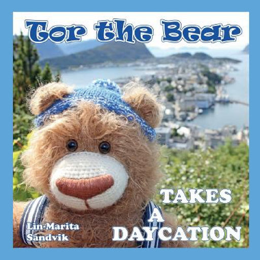 Tor the Bear Takes a Daycation: (7 book series) by Lin-Marita Sandvik, Lin-Marita Sandvik