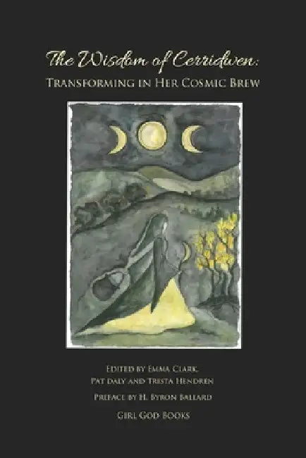 The Wisdom of Cerridwen: Transforming Her Cosmic Brew by Emma Clark