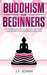 Buddhism for Beginners: No-nonsense Guide to True Self Discovery, Mindfulness and Developing a Zen Mind by J. P. Edwin