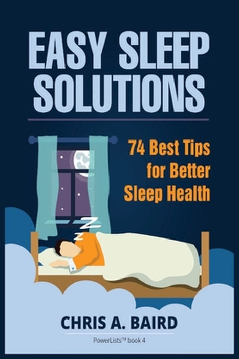 Sleep: Easy Sleep Solutions: 74 Best Tips for Better Sleep Health: How to Deal With Sleep Deprivation Issues Without Drugs Bo by Chris a. Baird