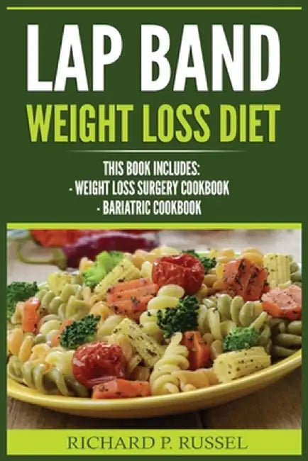 Lap Band Weight Loss Diet: Weight Loss Surgery Cookbook, Bariatric Cookbook by Richard P. Russel
