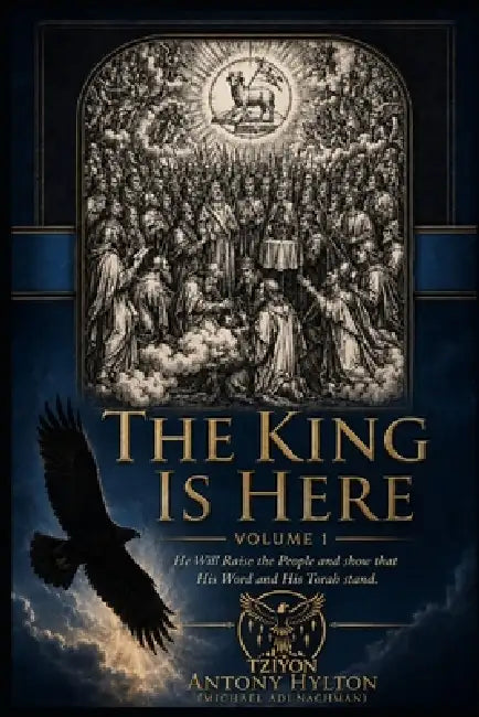 THE KING IS HERE Volume One: Letters to a Rabbi: He Will Raise the People and Show That His Word and His Torah Are Valid by Antony Hylton