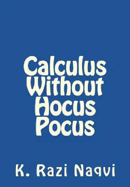 Calculus Without Hocus Pocus by K. Razi Naqvi