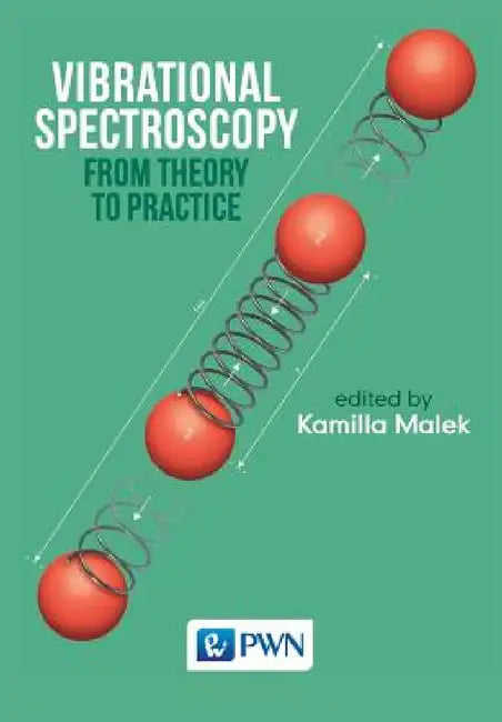 Vibrational Spectroscopy: From Theory to Applications by Kamilla Malek