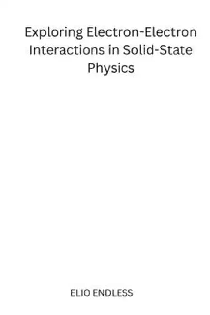 Exploring Electron-Electron Interactions in Solid-State Physics by Claribel Celia