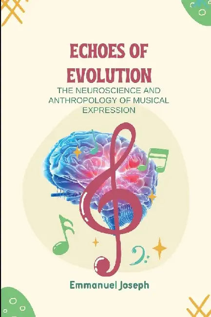 Echoes of Evolution, The Neuroscience and Anthropology of Musical Expression by Emmanuel Joseph