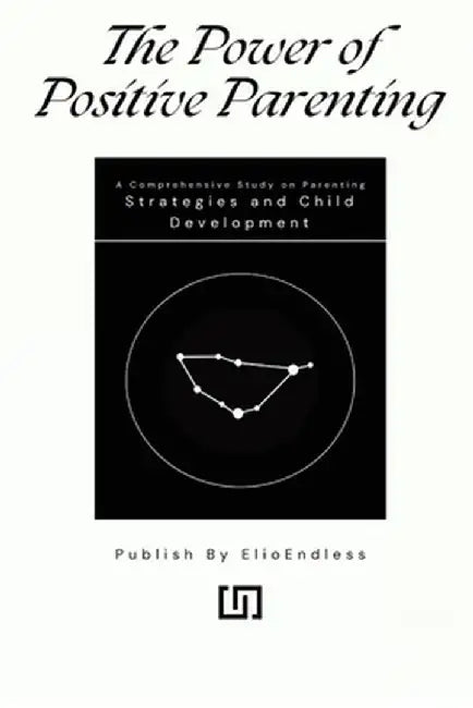 The Power of Positive Parenting A Comprehensive Study on Parenting Strategies and Child Development by Darcy Hopkins