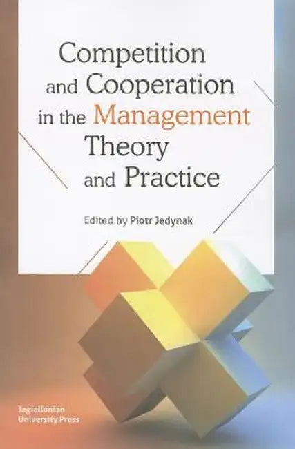 Competition and Cooperation in the Management Theory and Practice by Piotr Jedynak
