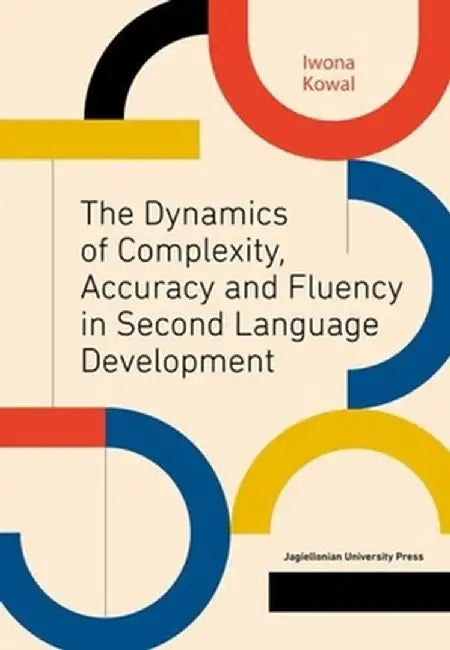 The Dynamics of Complexity, Accuracy and Fluency in Second Language Development by Iwona Kowal