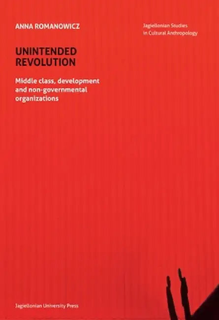 Unintended Revolution: Middle Class, Development, and Non-Governmental Organizations by Anna Romanowicz