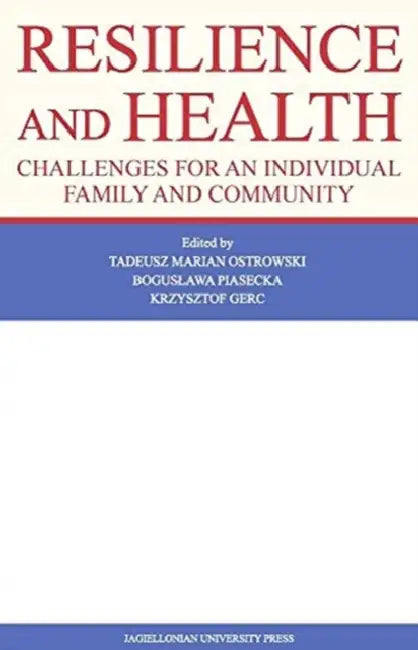Resilience and Health: Challenges for an Individual, Family, and Community by Tadeusz M. Ostrowski, Boguslawa Piasecka, Krzysztof Gerc