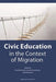 Civic Education in the Context of Migration: Politische Bildung Im Kontext Der Migration by Ewa Bobrowska, Dorota Gierszewski, Julia Kluzowicz